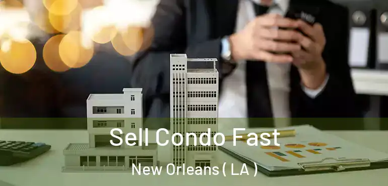  Sell Condo Fast New Orleans ( LA )
