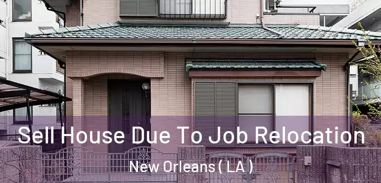  Sell House Due To Job Relocation New Orleans ( LA )
