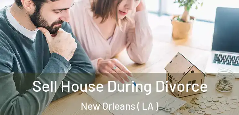  Sell House During Divorce New Orleans ( LA )