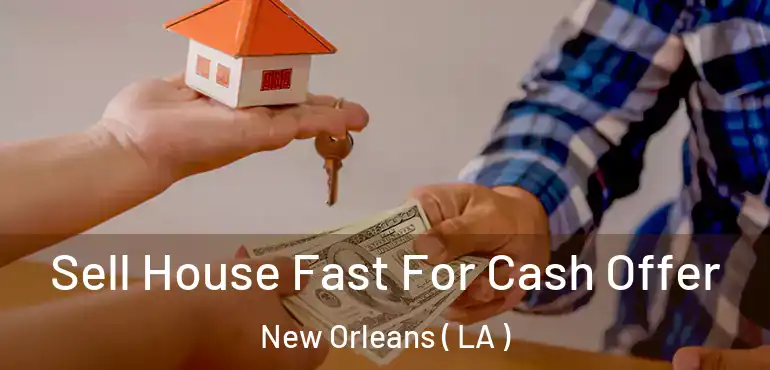  Sell House Fast For Cash Offer New Orleans ( LA )
