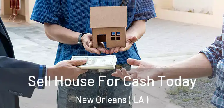  Sell House For Cash Today New Orleans ( LA )