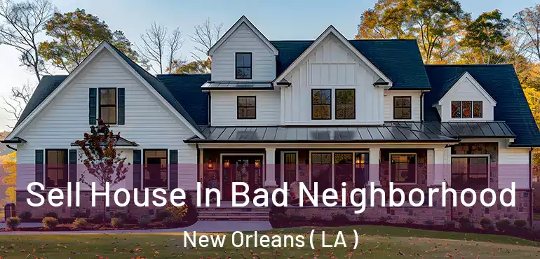 Sell House In Bad Neighborhood New Orleans ( LA )