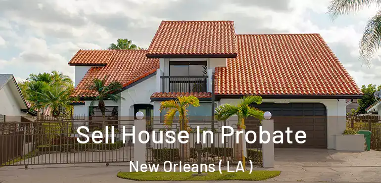  Sell House In Probate New Orleans ( LA )
