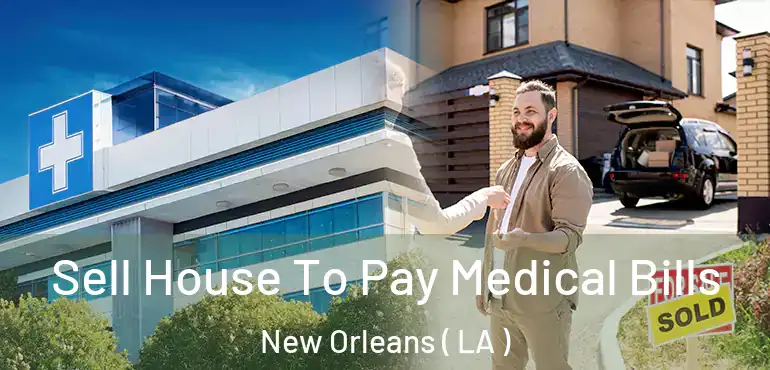  Sell House To Pay Medical Bills New Orleans ( LA )