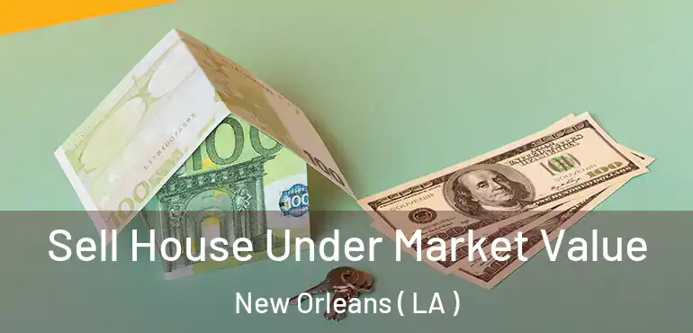  Sell House Under Market Value New Orleans ( LA )