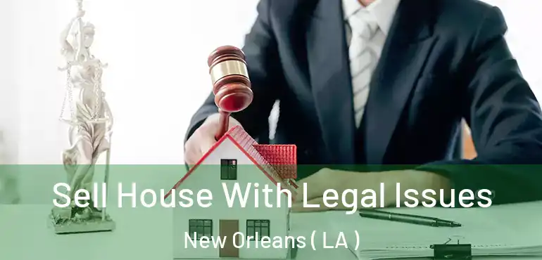  Sell House With Legal Issues New Orleans ( LA )